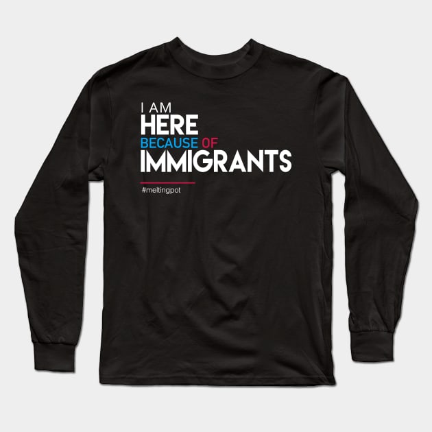 I'm Here Because of Immigrants Long Sleeve T-Shirt by Boots